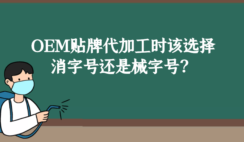 消字號和械字號的區(qū)別是什么，OEM貼牌代加工時該如何選擇？